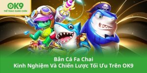 Bắn Cá Fa Chai – Kinh Nghiệm Và Chiến Lược Tối Ưu Trên OK9