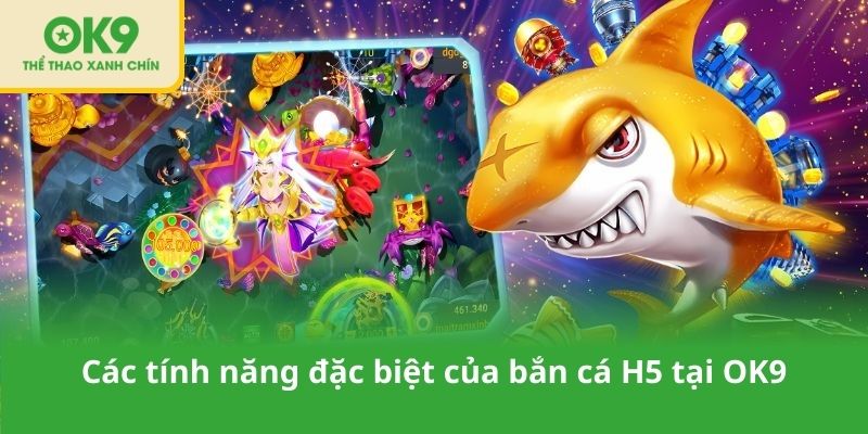 Các tính năng đặc biệt của bắn cá H5 tại OK9