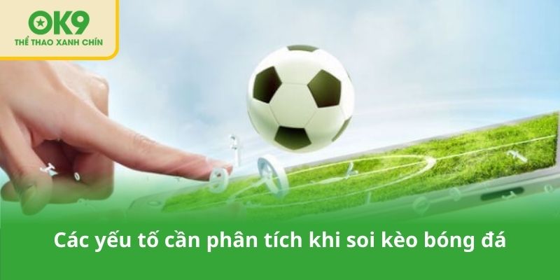 Các yếu tố cần phân tích khi soi kèo bóng đá