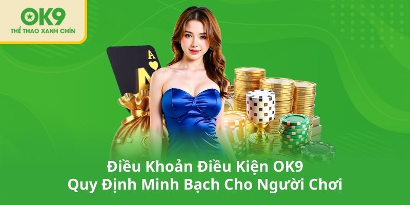 Điều Khoản Điều Kiện OK9 – Quy Định Minh Bạch Cho Người Chơi