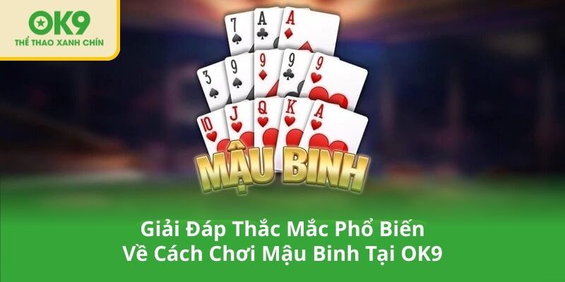 Giải Đáp Thắc Mắc Phổ Biến Về Cách Chơi Mậu Binh Tại OK9