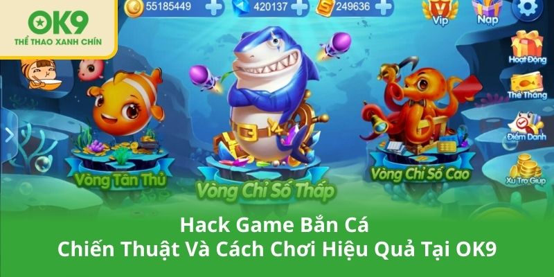 Hack Game Bắn Cá – Chiến Thuật Và Cách Chơi Hiệu Quả Tại OK9