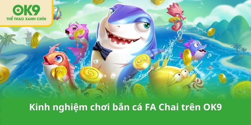 Kinh nghiệm chơi bắn cá FA Chai trên OK9