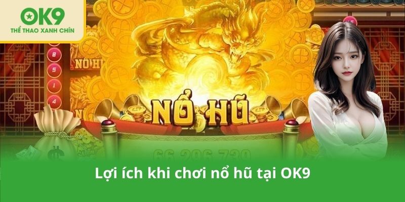 Lợi ích khi chơi nổ hũ tại OK9