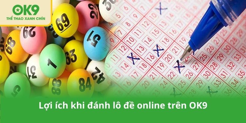 Lợi ích khi đánh lô đề online trên OK9