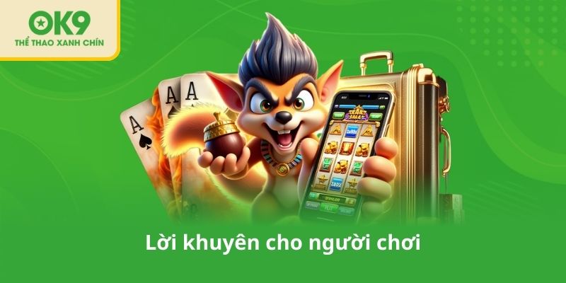 Lời khuyên cho người chơi tại OK9